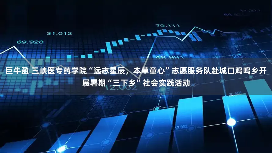 巨牛盈 三峡医专药学院“远志星辰，本草童心”志愿服务队赴城口鸡鸣乡开展暑期“三下乡”社会实践活动