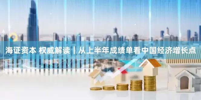 海证资本 权威解读｜从上半年成绩单看中国经济增长点