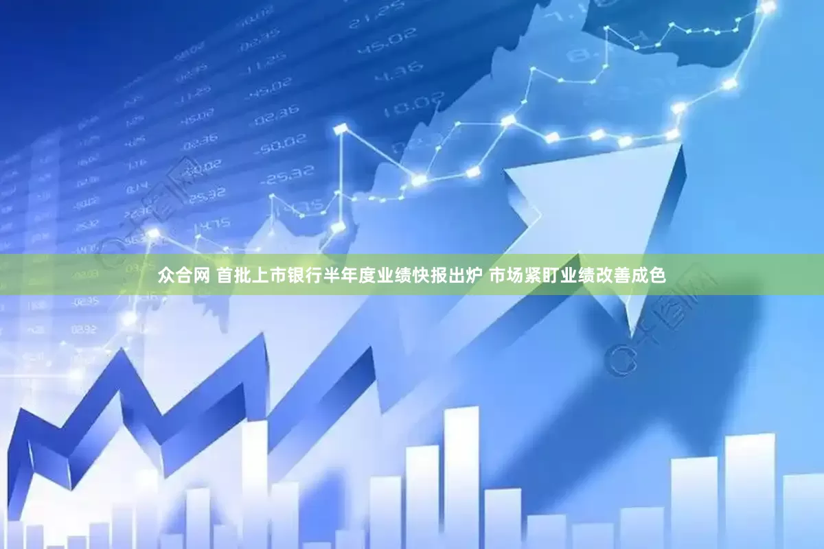 众合网 首批上市银行半年度业绩快报出炉 市场紧盯业绩改善成色