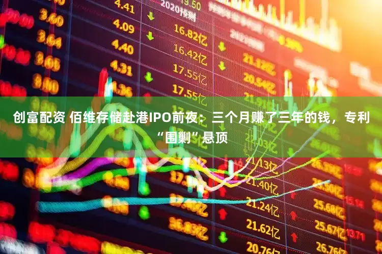 创富配资 佰维存储赴港IPO前夜：三个月赚了三年的钱，专利“围剿”悬顶